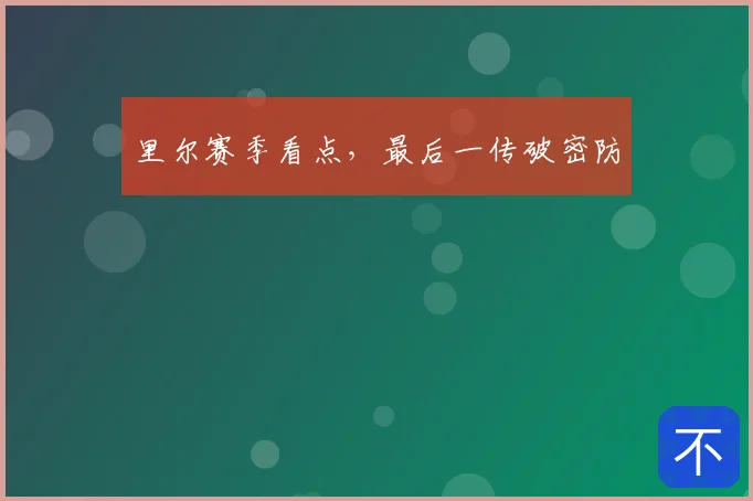 里尔赛季看点,最后一传破密防