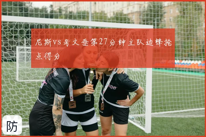 尼斯vs考文垂第27分钟主队边锋抢点得分