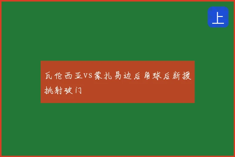 瓦伦西亚vs蒙扎易边后角球后新援挑射破门