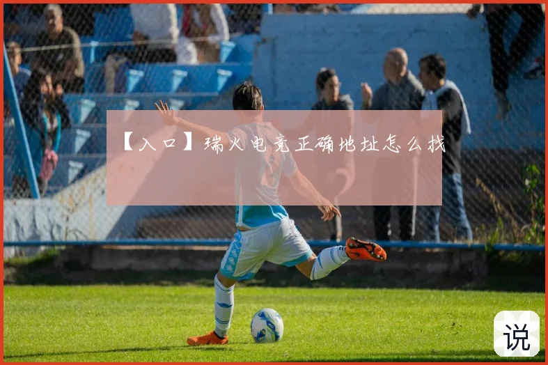 【入口】瑞火电竞正确地址怎么找