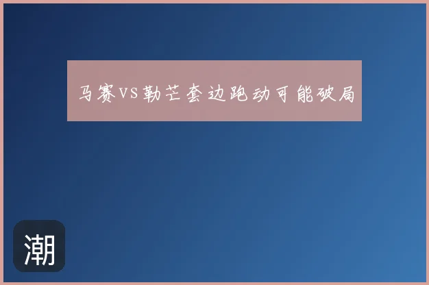 马赛vs勒芒套边跑动可能破局